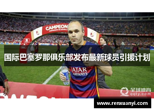 国际巴塞罗那俱乐部发布最新球员引援计划