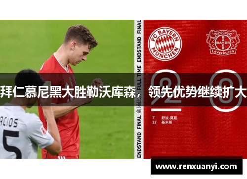 拜仁慕尼黑大胜勒沃库森，领先优势继续扩大