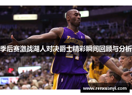 季后赛激战湖人对决爵士精彩瞬间回顾与分析