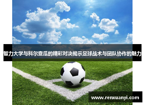 智力大学与科尔查瓜的精彩对决揭示足球战术与团队协作的魅力