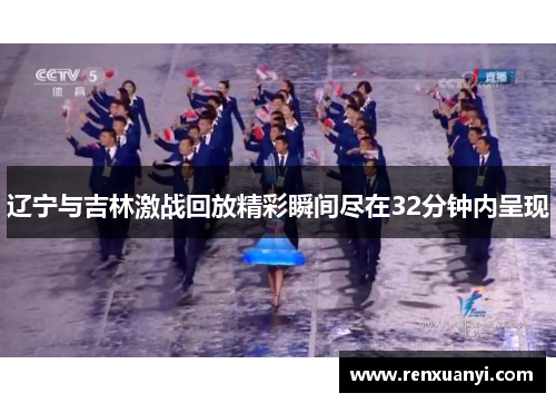 辽宁与吉林激战回放精彩瞬间尽在32分钟内呈现