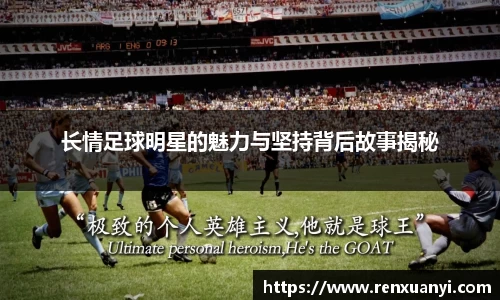 长情足球明星的魅力与坚持背后故事揭秘